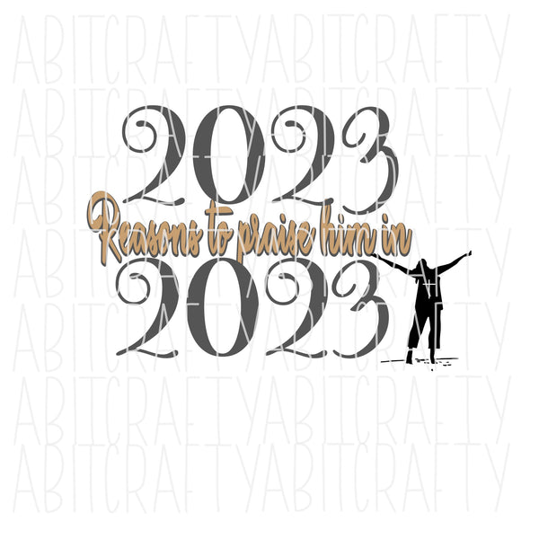 2,023 Reasons to Praise Him in 2023 svg, png, sublimation, digital download, cricut, silhouette, print then cut