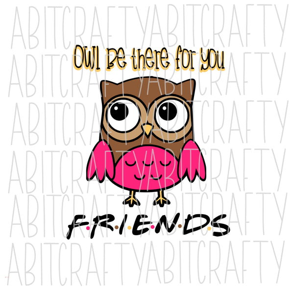 Owl Be There For You/I'll Be There svg, png, sublimation, digital download, silhouette, cricut