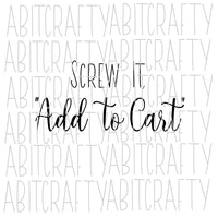 Screw It, Add to Cart Design SVG, PNG, sublimation, digital download, cricut, silhouette