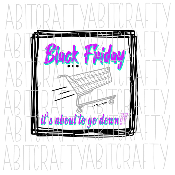 Black Friday - It's About To Go Down svg, png, silhouette, cricut, digital download, sublimation