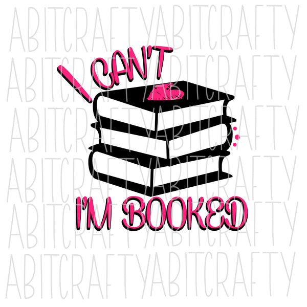 I Can't I'm Booked SVG, PNG, Sublimation, digital download, cricut, silhouette