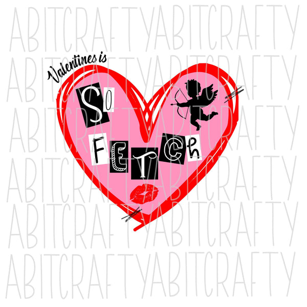Valentines is SO FETCH! svg, png, sublimation,digital download, cricut, silhouette
