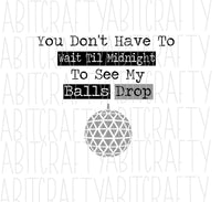 You Don't Have To Wait Til Midnight To See My Balls Drop svg, png, sublimation, digital download, cricut, silhouette