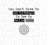 You Don't Have To Wait Til Midnight To See My Balls Drop svg, png, sublimation, digital download, cricut, silhouette