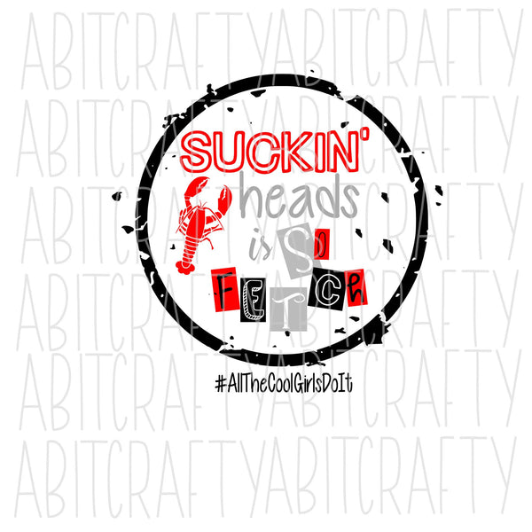 Suckin' Heads Is So Fetch/Crawfish svg, png, sublimation, digital download, cricut, silhouette