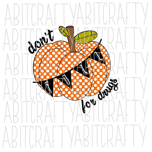 Don't "Fall" for Drugs svg, png, jpeg, sublimation, digital download, silhouette, cricut