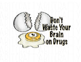 Don’t waste your brain/Don’t Do Drugs/Drug Free/No to Drugs/Drug Free png, DTG, print then cut, sublimation, digital download