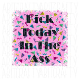 Kick Today in the Ass PNG, sublimation, digital download