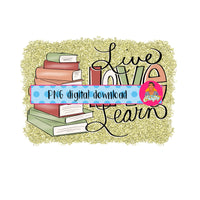 Live Love Learn/Back to School/Teacher Shirt/Reader/Stacked Books/Pride/Team Spirit png, sublimation, digital download- hand drawn