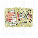 Live Love Learn/Back to School/Teacher Shirt/Reader/Stacked Books/Pride/Team Spirit png, sublimation, digital download- hand drawn