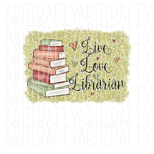 Live Love Librarian/Stacks/Books/Read/Teacher/Back to School  PNG, DTG, Sublimation/Digital Download - hand drawn