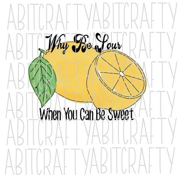 Why Be Sour When You Can Be Sweet PNG, sublimation, digital download