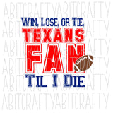 Win, Lose, Or Tie, Texans Fan Til I Die SVG, PNG, sublimation, digital download