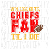 Win, Lose, Or Tie, Chiefs Fan Til I Die SVG, PNG, Sublimation, digital download