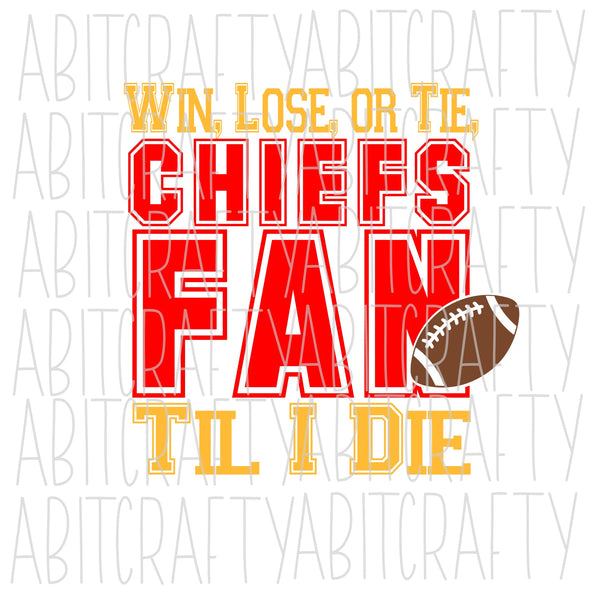 Win, Lose, Or Tie, Chiefs Fan Til I Die SVG, PNG, Sublimation, digital download